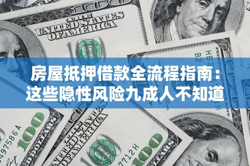 济南房屋抵押借款全流程指南：这些隐性风险九成人不知道