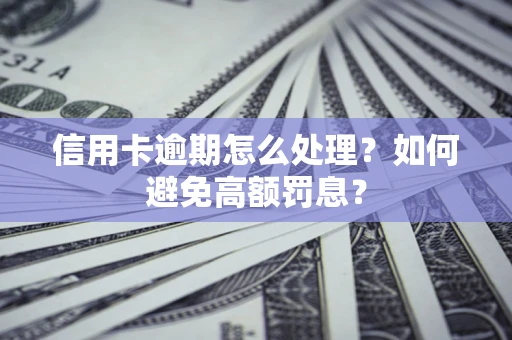 济南信用卡逾期怎么处理？如何避免高额罚息？