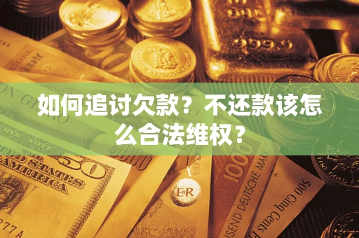 济南如何追讨欠款？不还款该怎么合法维权？
