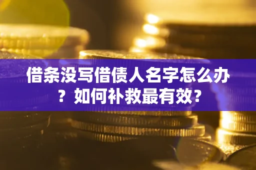 济南借条没写借债人名字怎么办？如何补救最有效？