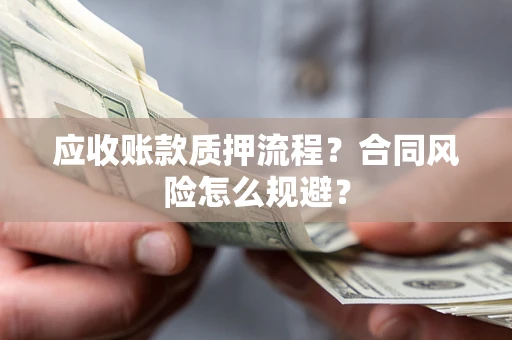 济南应收账款质押流程？合同风险怎么规避？