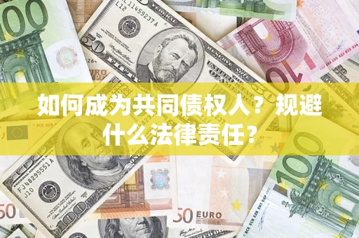 济南如何成为共同债权人？规避什么法律责任？