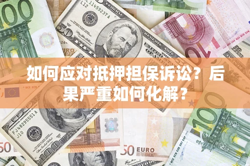 济南如何应对抵押担保诉讼？后果严重如何化解？