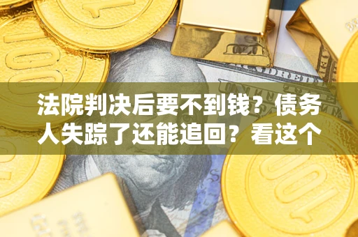 济南法院判决后要不到钱？债务人失踪了还能追回？看这个方法！
