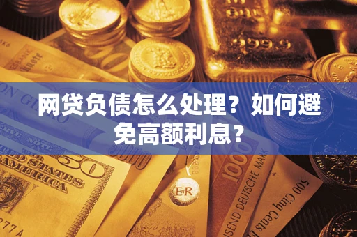 济南网贷负债怎么处理？如何避免高额利息？