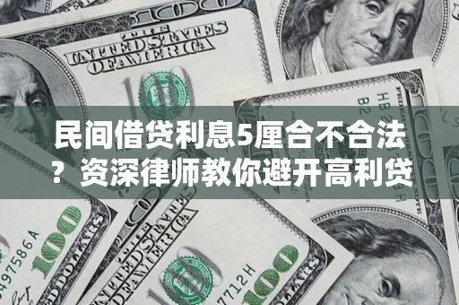 济南民间借贷利息5厘合不合法？资深律师教你避开高利贷陷阱