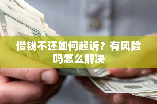济南借钱不还如何起诉？有风险吗怎么解决