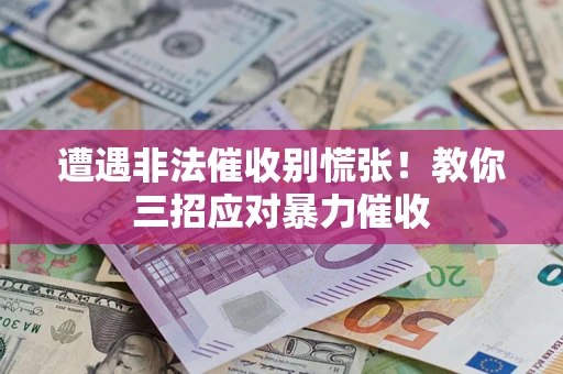 济南遭遇非法催收别慌张！教你三招应对暴力催收