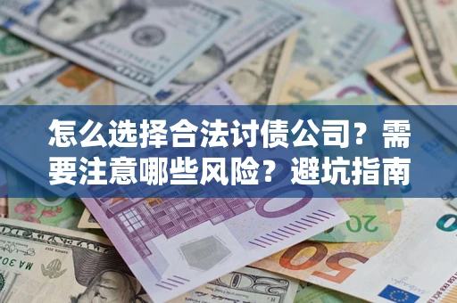 济南怎么选择合法讨债公司？需要注意哪些风险？避坑指南来了！