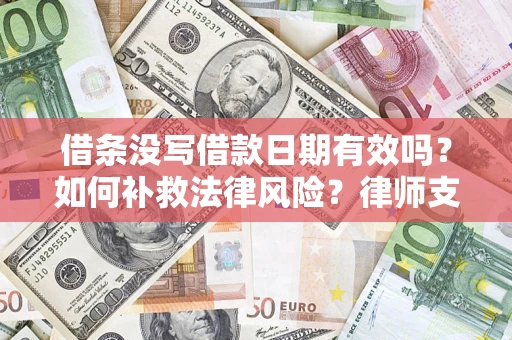 济南借条没写借款日期有效吗？如何补救法律风险？律师支招