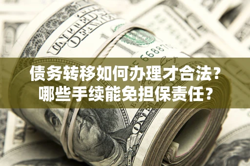 济南债务转移如何办理才合法？哪些手续能免担保责任？