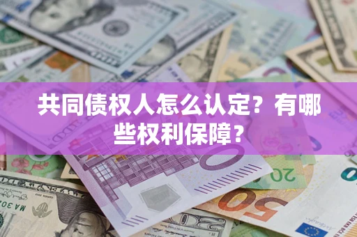 济南共同债权人怎么认定？有哪些权利保障？
