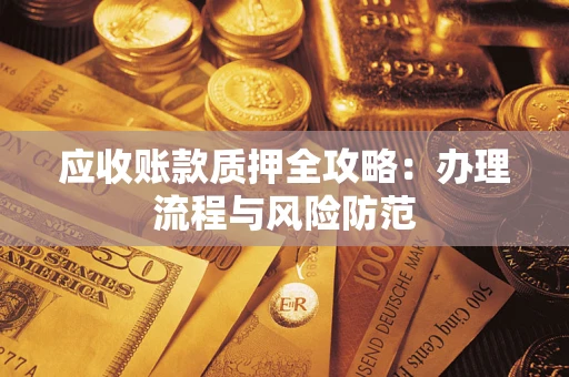 济南应收账款质押全攻略：办理流程与风险防范