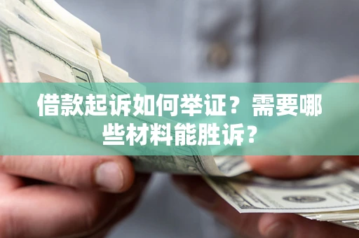 济南借款起诉如何举证？需要哪些材料能胜诉？