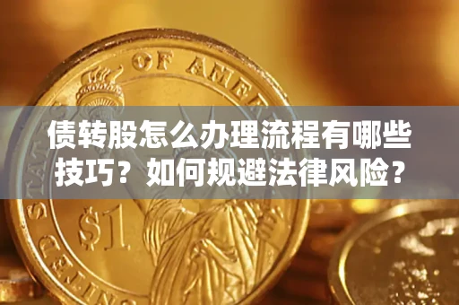 济南债转股怎么办理流程有哪些技巧？如何规避法律风险？