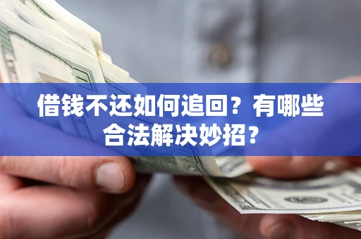 济南借钱不还如何追回？有哪些合法解决妙招？