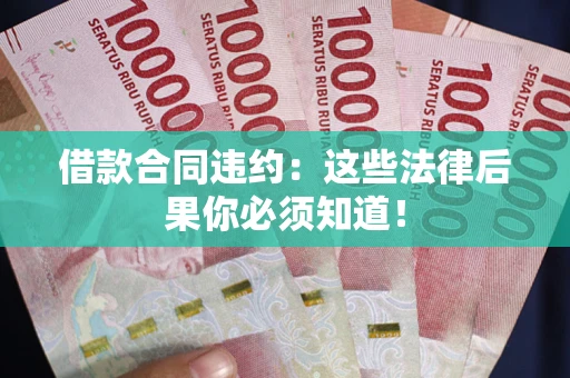 济南借款合同违约：这些法律后果你必须知道！
