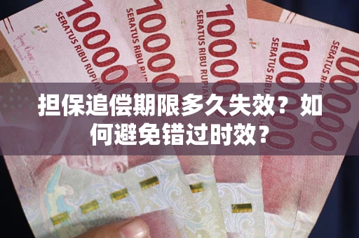 济南担保追偿期限多久失效？如何避免错过时效？