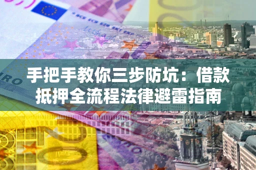 济南手把手教你三步防坑：借款抵押全流程法律避雷指南