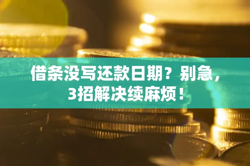 济南借条没写还款日期？别急，3招解决续麻烦！
