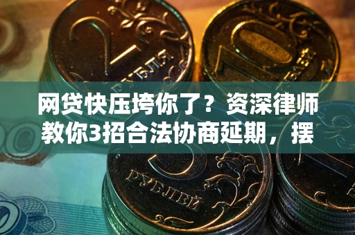 济南网贷快压垮你了？资深律师教你3招合法协商延期，摆脱暴力催收！