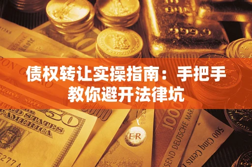 济南债权转让实操指南：手把手教你避开法律坑