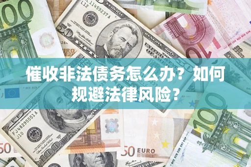 济南催收非法债务怎么办？如何规避法律风险？