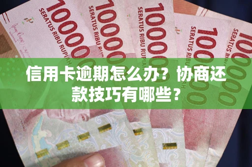 济南信用卡逾期怎么办？协商还款技巧有哪些？