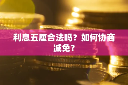 济南利息五厘合法吗？如何协商减免？