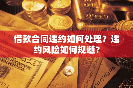 济南借款合同违约如何处理？违约风险如何规避？