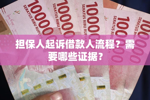 济南担保人起诉借款人流程?需要哪些证据? 济南担保人起诉借款人流程?需要哪些证据?
