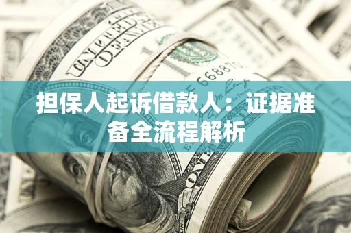 济南担保人起诉借款人：证据准备全流程解析