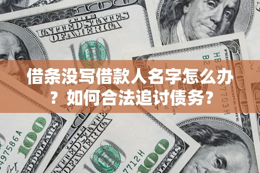 济南借条没写借款人名字怎么办？如何合法追讨债务？