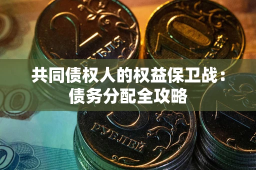 济南共同债权人的权益保卫战：债务分配全攻略