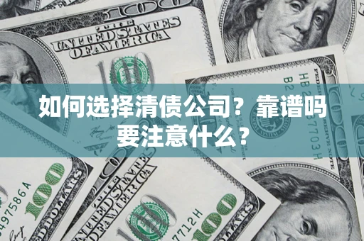 济南如何选择清债公司？靠谱吗要注意什么？