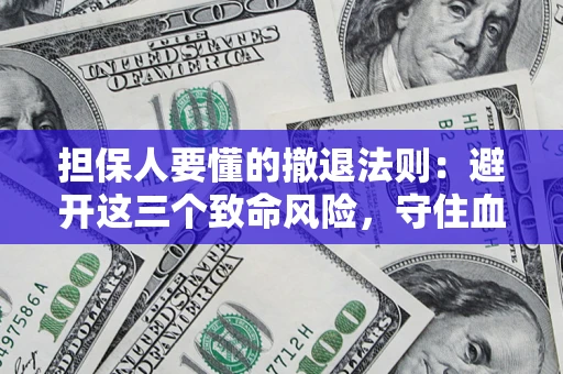 济南担保人要懂的撤退法则：避开这三个致命风险，守住血汗钱