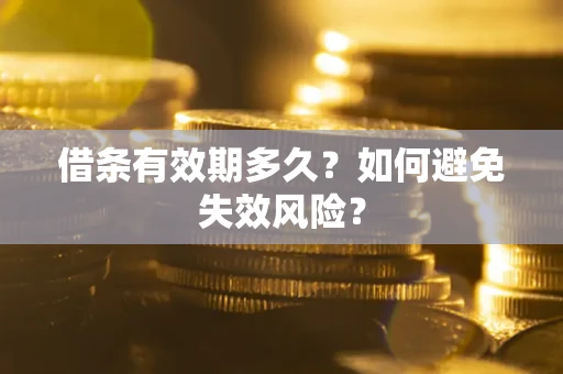 济南借条有效期多久？如何避免失效风险？