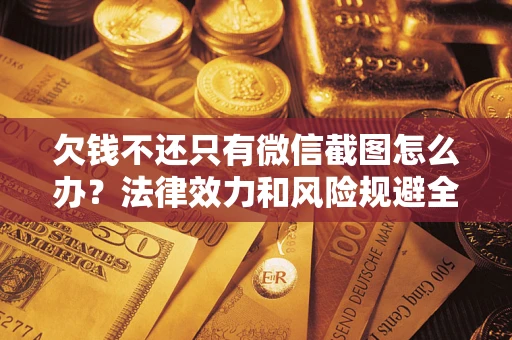 济南欠钱不还只有微信截图怎么办？法律效力和风险规避全解析