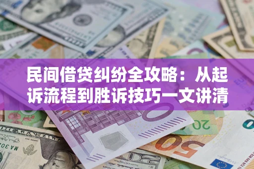 济南民间借贷纠纷全攻略：从起诉流程到胜诉技巧一文讲清