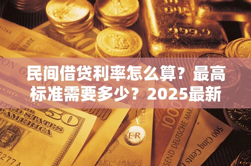 济南民间借贷利率怎么算？最高标准需要多少？2025最新避坑指南