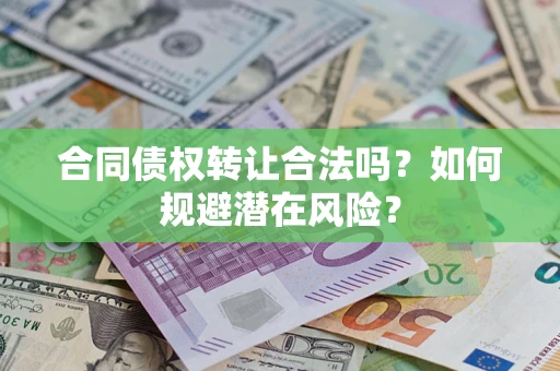 济南合同债权转让合法吗?如何规避潜在风险? 济南合同债权转让合法吗?如何规避潜在风险?