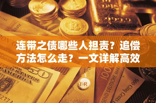 济南连带之债哪些人担责？追偿方法怎么走？一文详解高效维权流程