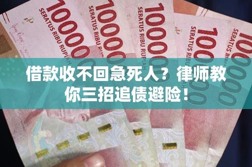 济南借款收不回急死人？律师教你三招追债避险！
