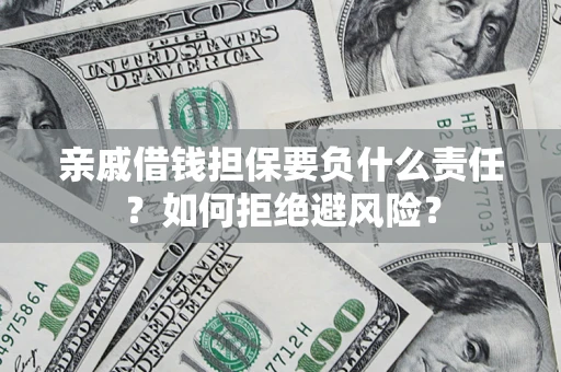 济南亲戚借钱担保要负什么责任？如何拒绝避风险？