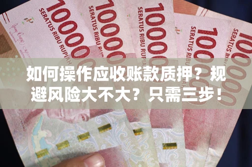 济南如何操作应收账款质押？规避风险大不大？只需三步！