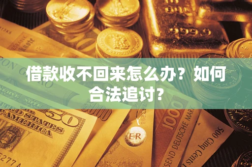 济南借款收不回来怎么办？如何合法追讨？