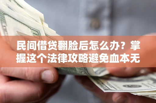 济南民间借贷翻脸后怎么办？掌握这个法律攻略避免血本无归