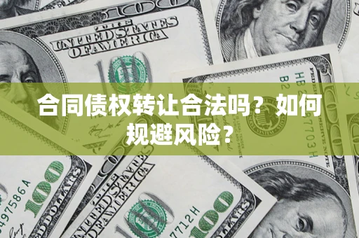 济南合同债权转让合法吗?如何规避风险? 济南合同债权转让合法吗?如何规避风险?
