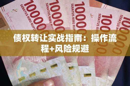济南债权转让实战指南：操作流程+风险规避