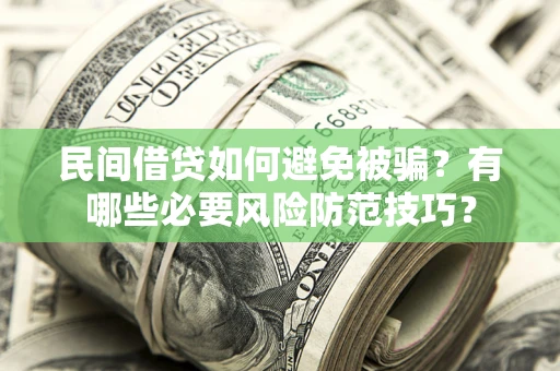 济南民间借贷如何避免被骗？有哪些必要风险防范技巧？